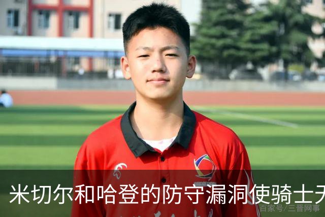 米切尔&哈登的防守漏洞使骑士无法夺冠 但又没有合适人选替代他们